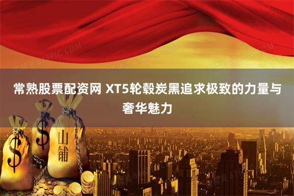常熟股票配资网 XT5轮毂炭黑追求极致的力量与奢华魅力