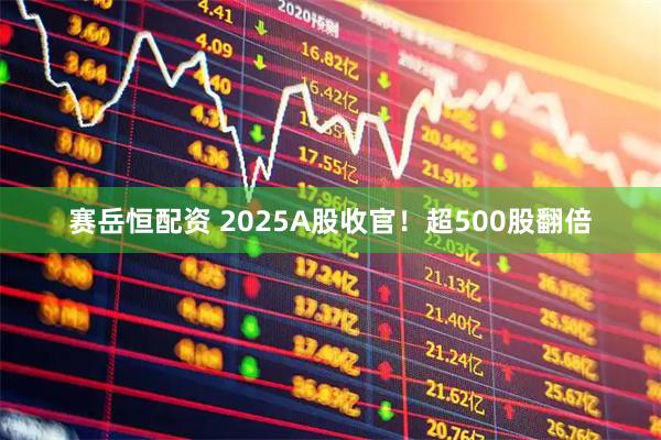 赛岳恒配资 2025A股收官！超500股翻倍