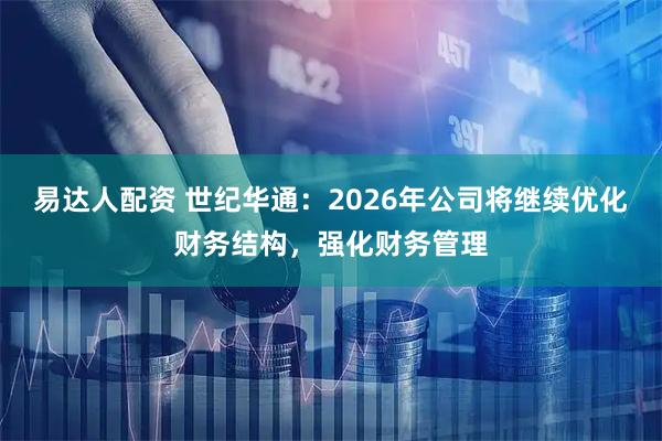 易达人配资 世纪华通：2026年公司将继续优化财务结构，强化财务管理
